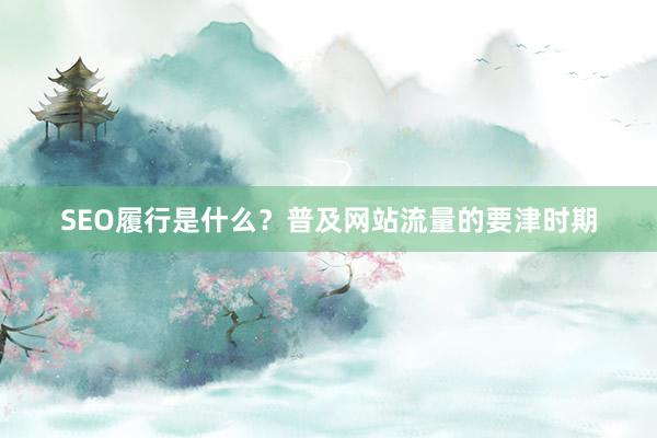 SEO履行是什么？普及网站流量的要津时期